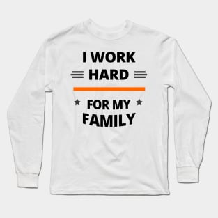 I Work Hard for My Family Long Sleeve T-Shirt